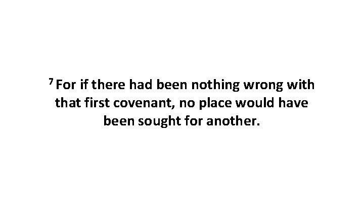 7 For if there had been nothing wrong with that first covenant, no place