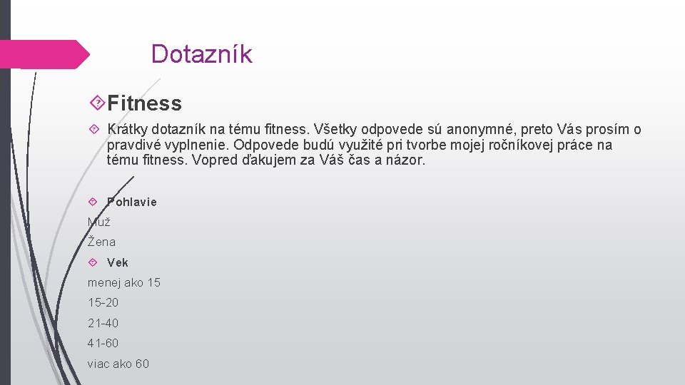 Dotazník Fitness Krátky dotazník na tému fitness. Všetky odpovede sú anonymné, preto Vás prosím