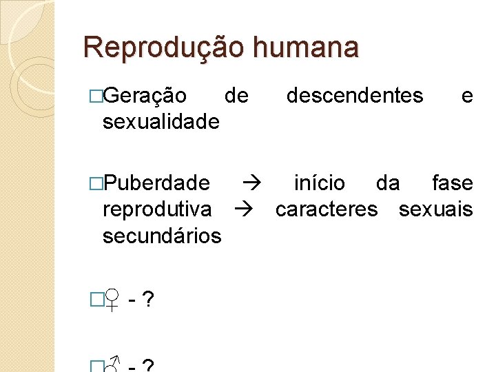 Reprodução humana �Geração de descendentes e sexualidade �Puberdade início da fase reprodutiva caracteres sexuais