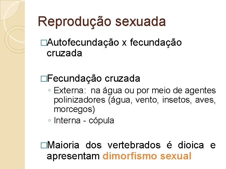 Reprodução sexuada �Autofecundação cruzada �Fecundação x fecundação cruzada ◦ Externa: na água ou por