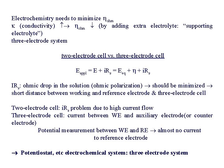 Electrochemistry needs to minimize ohm (conductivity) ohm (by adding extra electrolyte: “supporting electrolyte”) Electrochemistry needs to minimize ohm (conductivity) ohm (by adding extra electrolyte: “supporting electrolyte”)