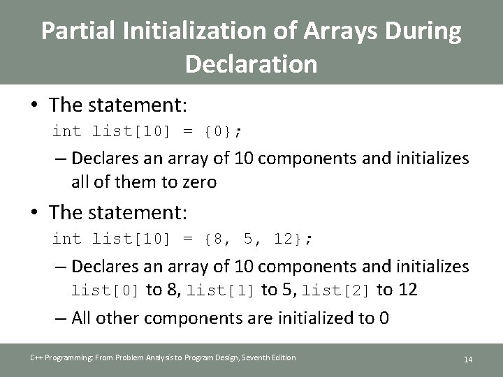 Partial Initialization of Arrays During Declaration • The statement: int list[10] = {0}; –