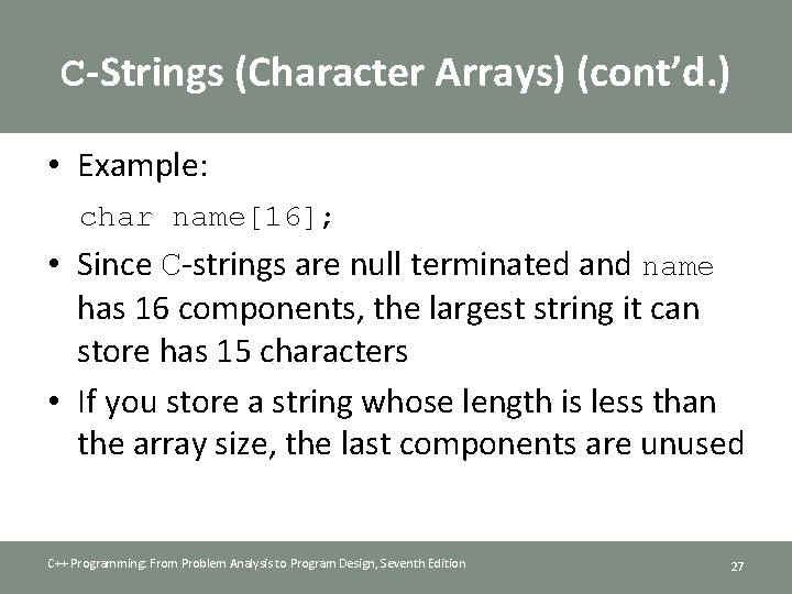 C-Strings (Character Arrays) (cont’d. ) • Example: char name[16]; • Since C-strings are null