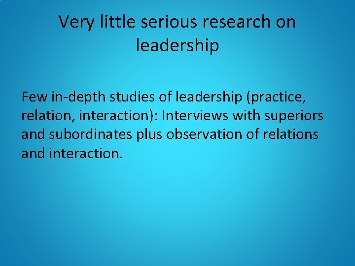 Very little serious research on leadership Few in-depth studies of leadership (practice, relation, interaction):