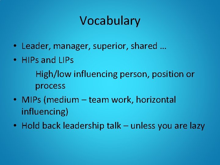 Vocabulary • Leader, manager, superior, shared … • HIPs and LIPs High/low influencing person,