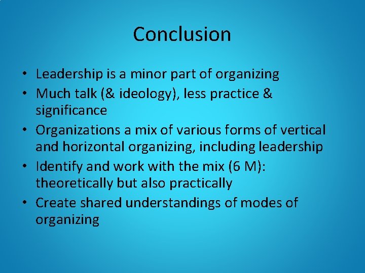 Conclusion • Leadership is a minor part of organizing • Much talk (& ideology),