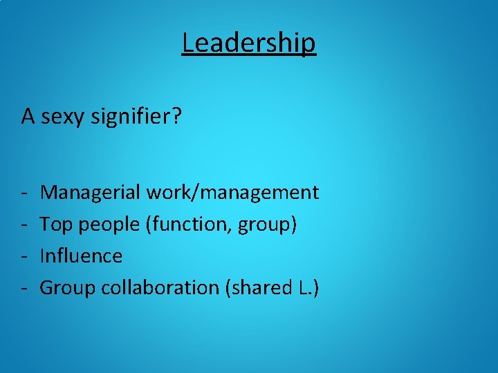 Leadership A sexy signifier? - Managerial work/management Top people (function, group) Influence Group collaboration