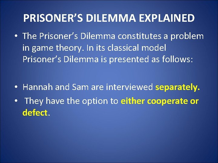 PRISONER’S DILEMMA EXPLAINED • The Prisoner’s Dilemma constitutes a problem in game theory. In