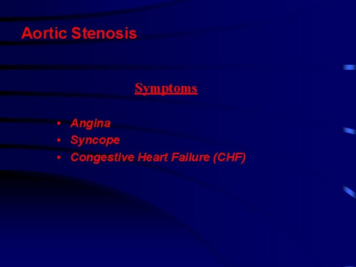 Aortic Stenosis Symptoms • Angina • Syncope • Congestive Heart Failure (CHF) 