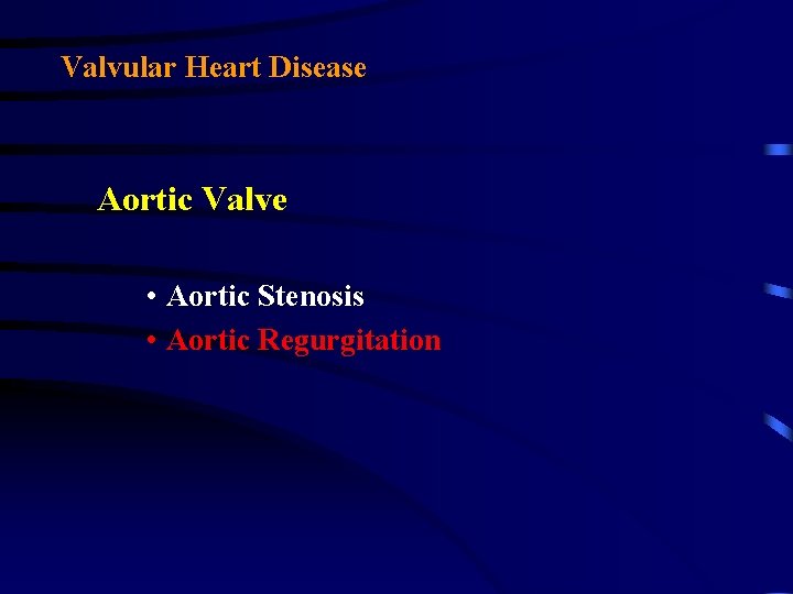 Valvular Heart Disease Aortic Valve • Aortic Stenosis • Aortic Regurgitation 