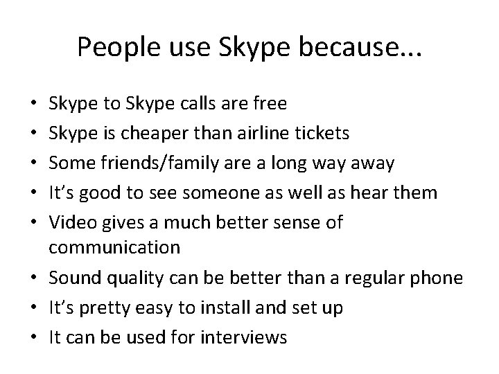 People use Skype because. . . Skype to Skype calls are free Skype is