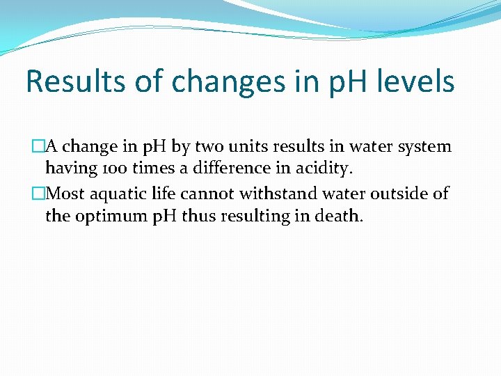 Results of changes in p. H levels �A change in p. H by two
