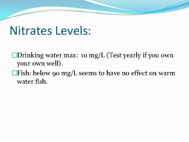 Nitrates Levels: �Drinking water max: 10 mg/L (Test yearly if you own your own Nitrates Levels: �Drinking water max: 10 mg/L (Test yearly if you own your own