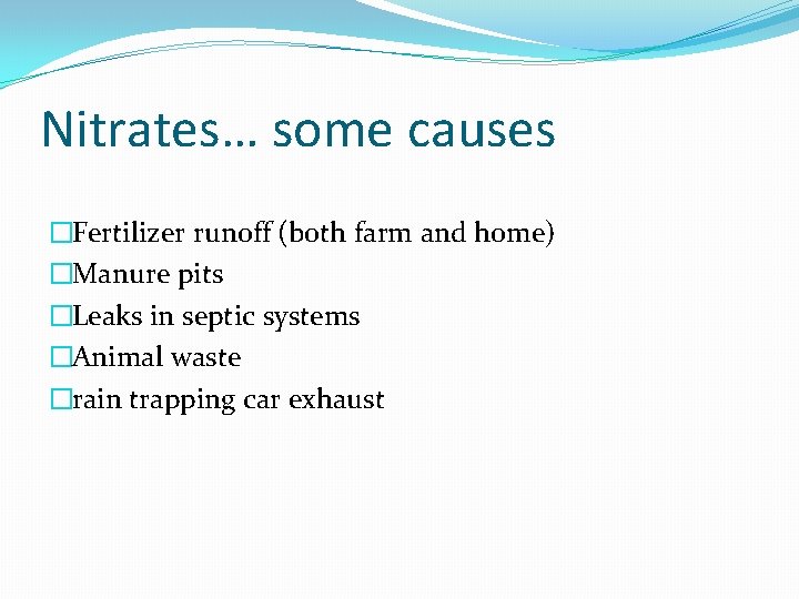 Nitrates… some causes �Fertilizer runoff (both farm and home) �Manure pits �Leaks in septic