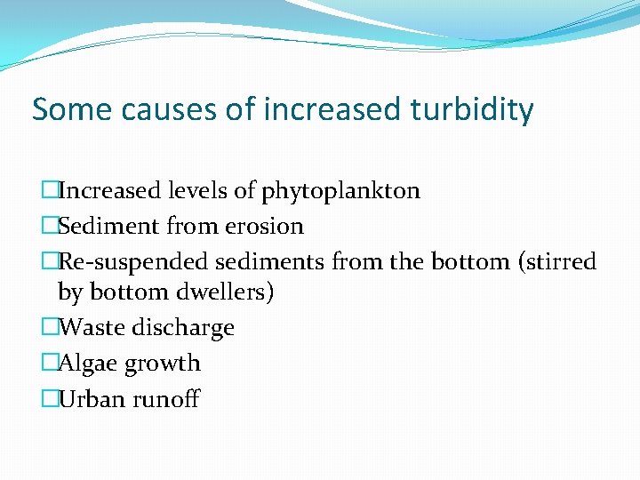 Some causes of increased turbidity �Increased levels of phytoplankton �Sediment from erosion �Re-suspended sediments Some causes of increased turbidity �Increased levels of phytoplankton �Sediment from erosion �Re-suspended sediments