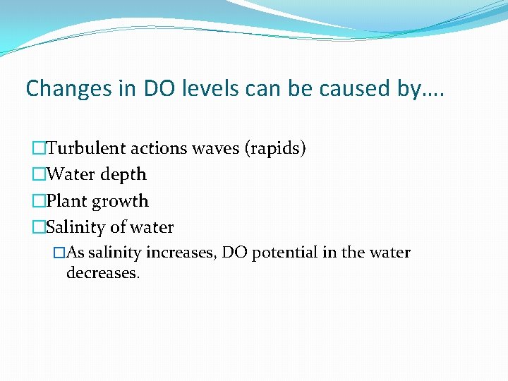 Changes in DO levels can be caused by…. �Turbulent actions waves (rapids) �Water depth