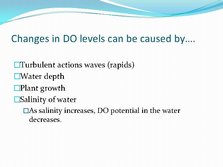 Changes in DO levels can be caused by…. �Turbulent actions waves (rapids) �Water depth Changes in DO levels can be caused by…. �Turbulent actions waves (rapids) �Water depth