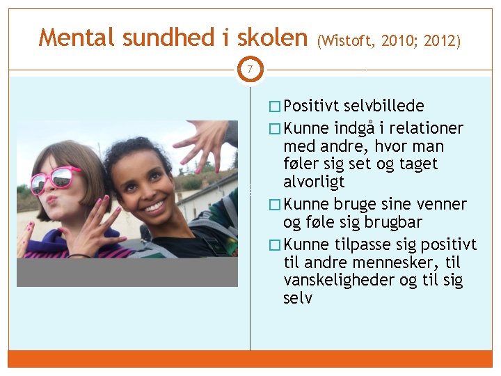 Mental sundhed i skolen (Wistoft, 2010; 2012) 7 � Positivt selvbillede � Kunne indgå