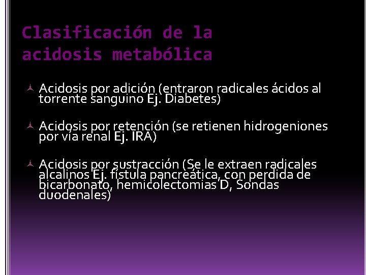 Clasificación de la acidosis metabólica Acidosis por adición (entraron radicales ácidos al torrente sanguino