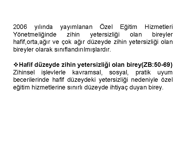 2006 yılında yayımlanan Özel Eğitim Hizmetleri Yönetmeliğinde zihin yetersizliği olan bireyler hafif, orta, ağır