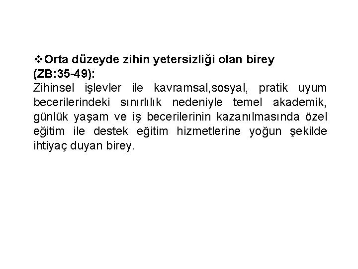 v. Orta düzeyde zihin yetersizliği olan birey (ZB: 35 -49): Zihinsel işlevler ile kavramsal,