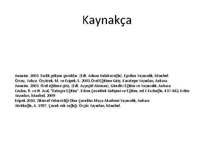 Kaynakça Anonim. 2003. Farklı gelişen çocuklar. (Edt. Adnan Kulaksızoğlu). Epsilon Yayıncılık, İstanbul. Özsoy, Yahya.