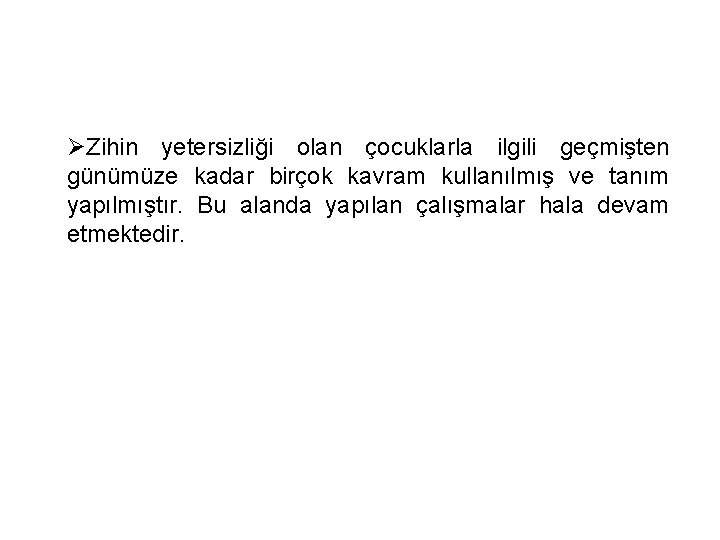 ØZihin yetersizliği olan çocuklarla ilgili geçmişten günümüze kadar birçok kavram kullanılmış ve tanım yapılmıştır.