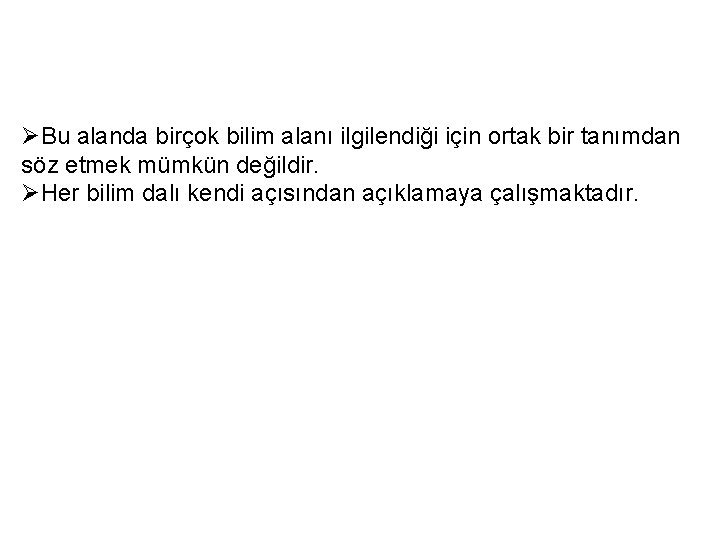 ØBu alanda birçok bilim alanı ilgilendiği için ortak bir tanımdan söz etmek mümkün değildir.