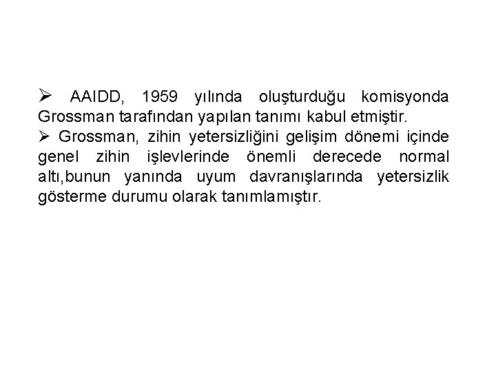 Ø AAIDD, 1959 yılında oluşturduğu komisyonda Grossman tarafından yapılan tanımı kabul etmiştir. Ø Grossman,