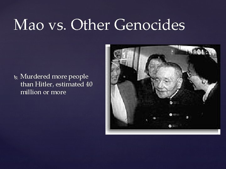 Mao vs. Other Genocides Murdered more people than Hitler, estimated 40 million or more