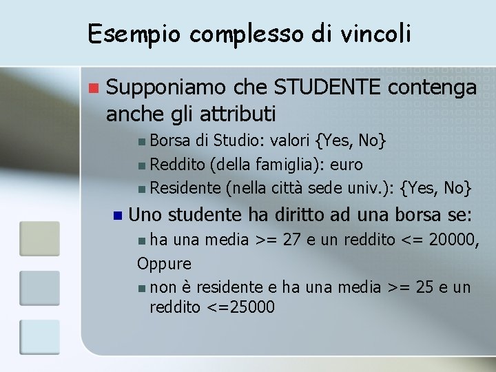 Esempio complesso di vincoli n Supponiamo che STUDENTE contenga anche gli attributi n Borsa