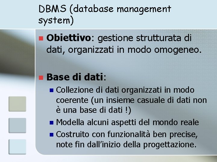 DBMS (database management system) n Obiettivo: gestione strutturata di dati, organizzati in modo omogeneo.