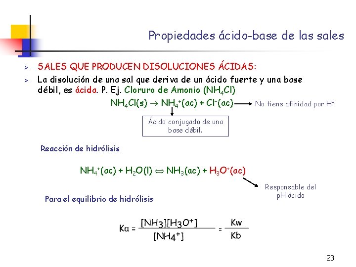 Propiedades ácido-base de las sales Ø Ø SALES QUE PRODUCEN DISOLUCIONES ÁCIDAS: La disolución