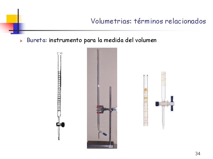 Volumetrias: términos relacionados Ø Bureta: instrumento para la medida del volumen 34 