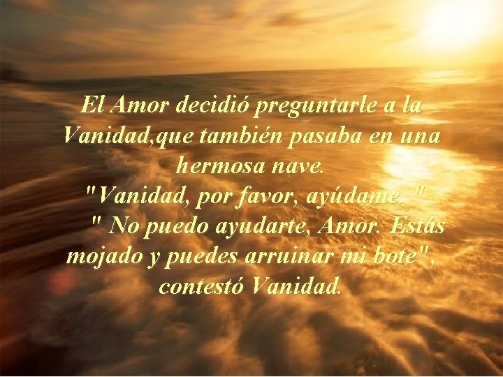 El Amor decidió preguntarle a la Vanidad, que también pasaba en una hermosa nave.