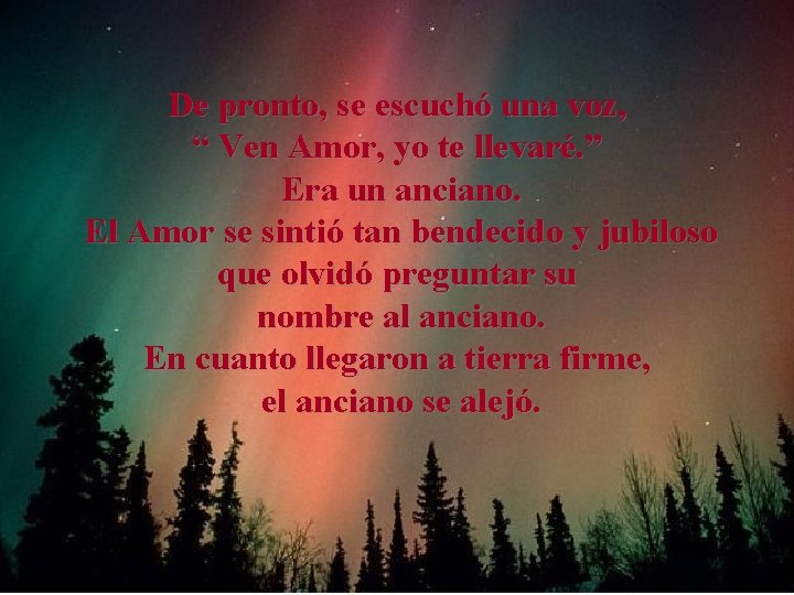 De pronto, se escuchó una voz, “ Ven Amor, yo te llevaré. ” Era