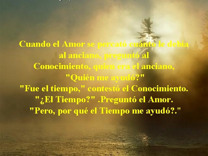 Cuando el Amor se percató cuánto le debía al anciano, preguntó al Conocimiento, quien