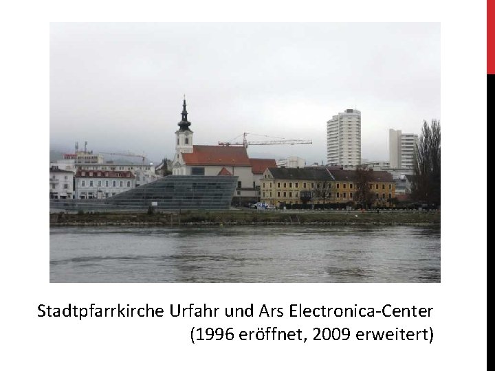 Stadtpfarrkirche Urfahr und Ars Electronica-Center (1996 eröffnet, 2009 erweitert) 