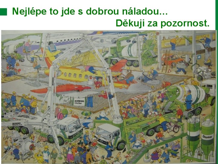 Nejlépe to jde s dobrou náladou… Děkuji za pozornost. 