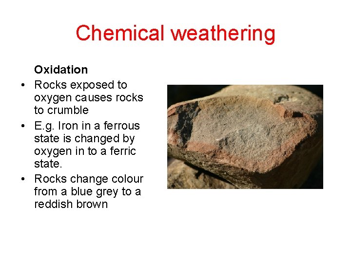 Chemical weathering Oxidation • Rocks exposed to oxygen causes rocks to crumble • E.