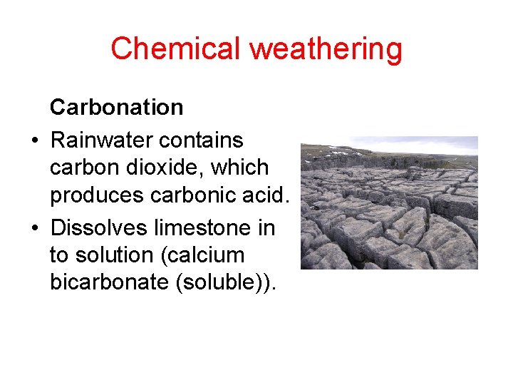 Chemical weathering Carbonation • Rainwater contains carbon dioxide, which produces carbonic acid. • Dissolves