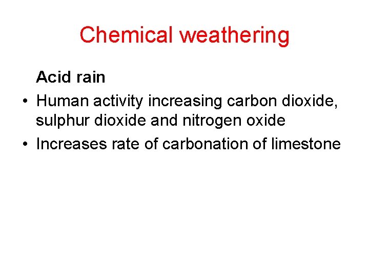 Chemical weathering Acid rain • Human activity increasing carbon dioxide, sulphur dioxide and nitrogen