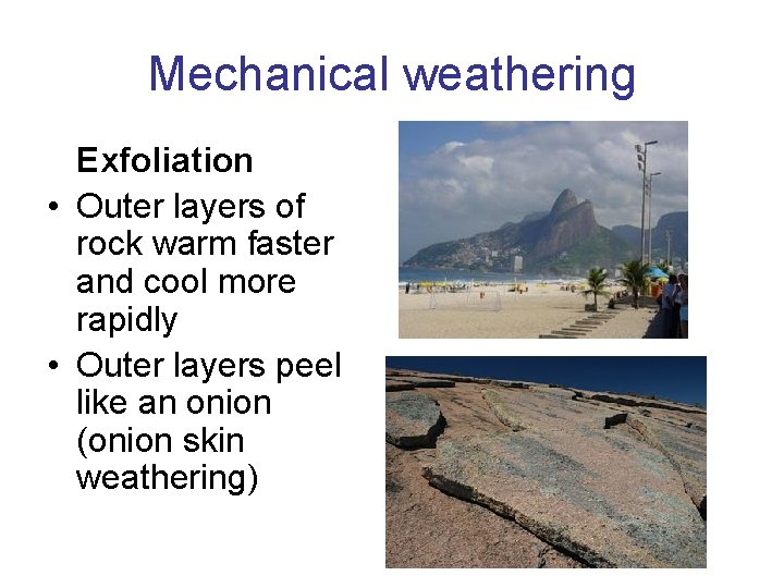 Mechanical weathering Exfoliation • Outer layers of rock warm faster and cool more rapidly