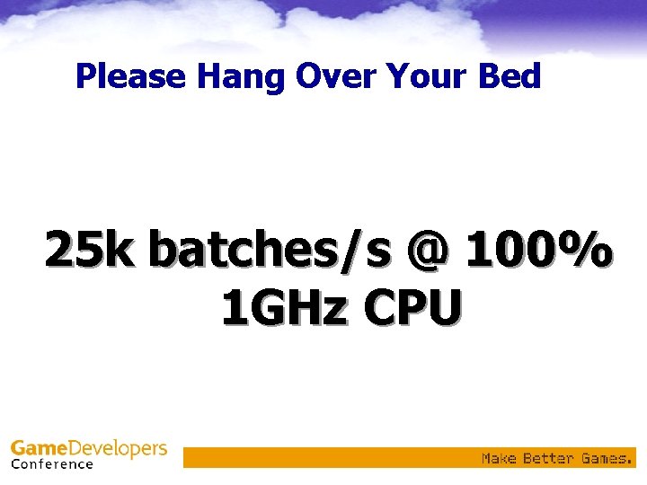 Please Hang Over Your Bed 25 k batches/s @ 100% 1 GHz CPU 