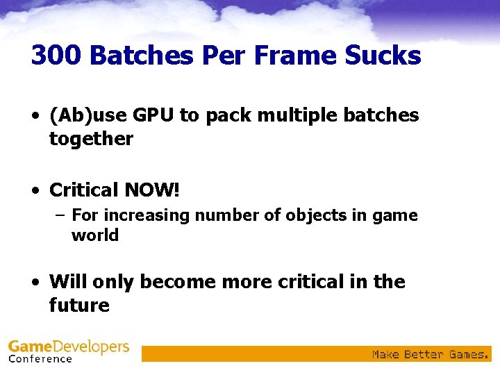 300 Batches Per Frame Sucks • (Ab)use GPU to pack multiple batches together •