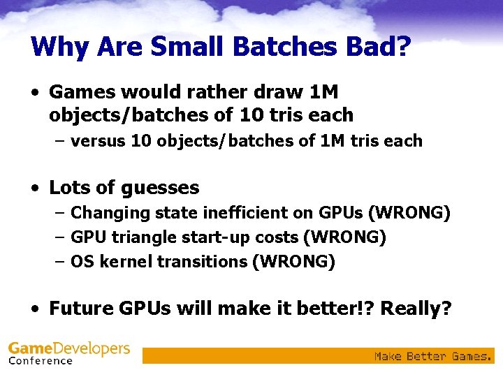 Why Are Small Batches Bad? • Games would rather draw 1 M objects/batches of