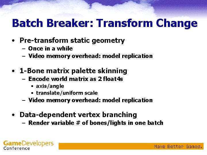 Batch Breaker: Transform Change • Pre-transform static geometry – Once in a while –