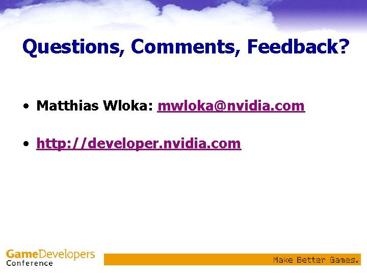 Questions, Comments, Feedback? • Matthias Wloka: mwloka@nvidia. com • http: //developer. nvidia. com 