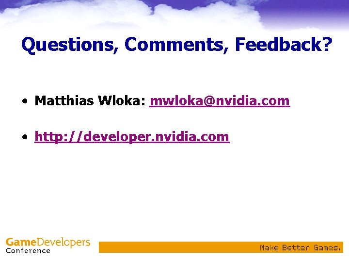 Questions, Comments, Feedback? • Matthias Wloka: mwloka@nvidia. com • http: //developer. nvidia. com 