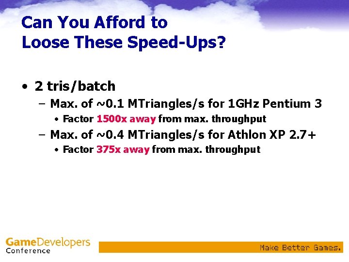 Can You Afford to Loose These Speed-Ups? • 2 tris/batch – Max. of ~0.